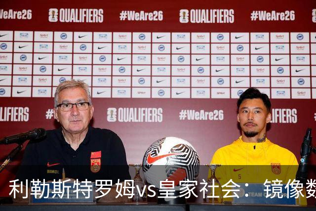 利勒斯特罗姆vs皇家社会:镜像数据下的北欧冷雨夜,与西甲球队的物理极限测试