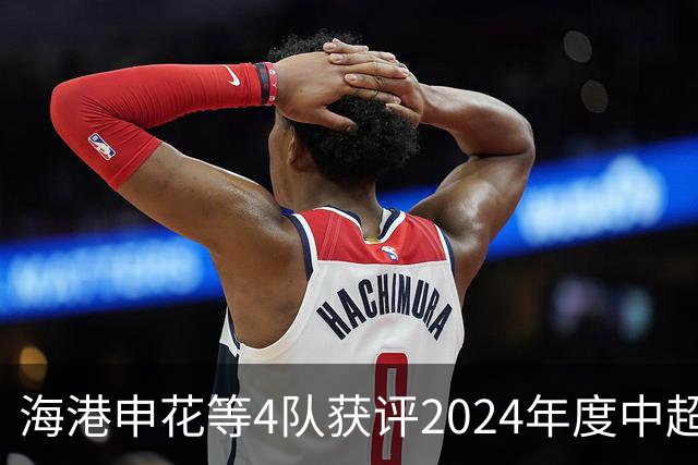 海港申花等4队获评2024年度中超公平竞赛俱乐部